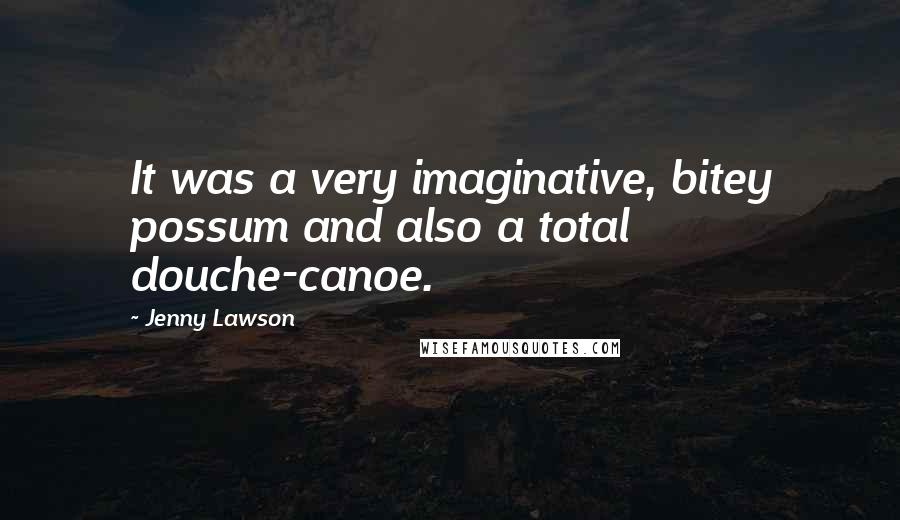 Jenny Lawson Quotes: It was a very imaginative, bitey possum and also a total douche-canoe.