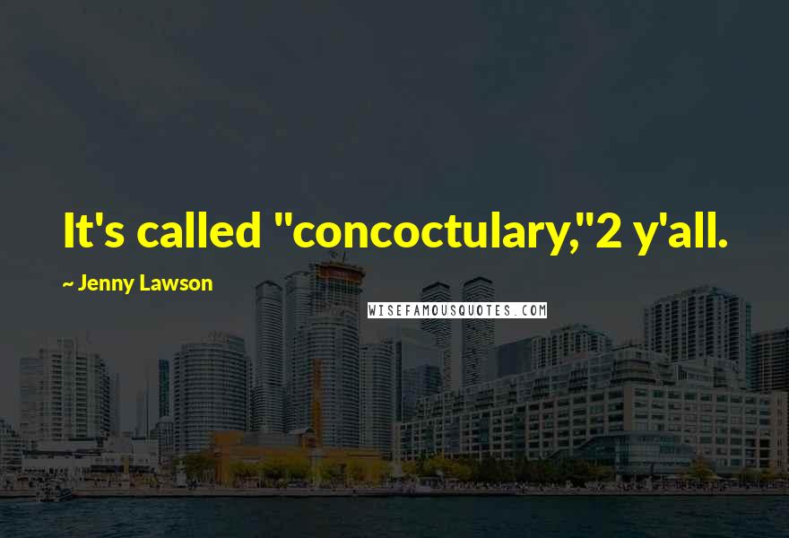Jenny Lawson Quotes: It's called "concoctulary,"2 y'all.