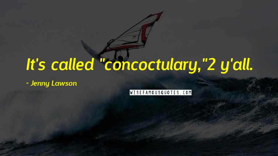 Jenny Lawson Quotes: It's called "concoctulary,"2 y'all.