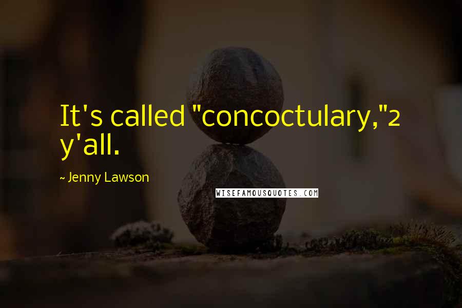 Jenny Lawson Quotes: It's called "concoctulary,"2 y'all.