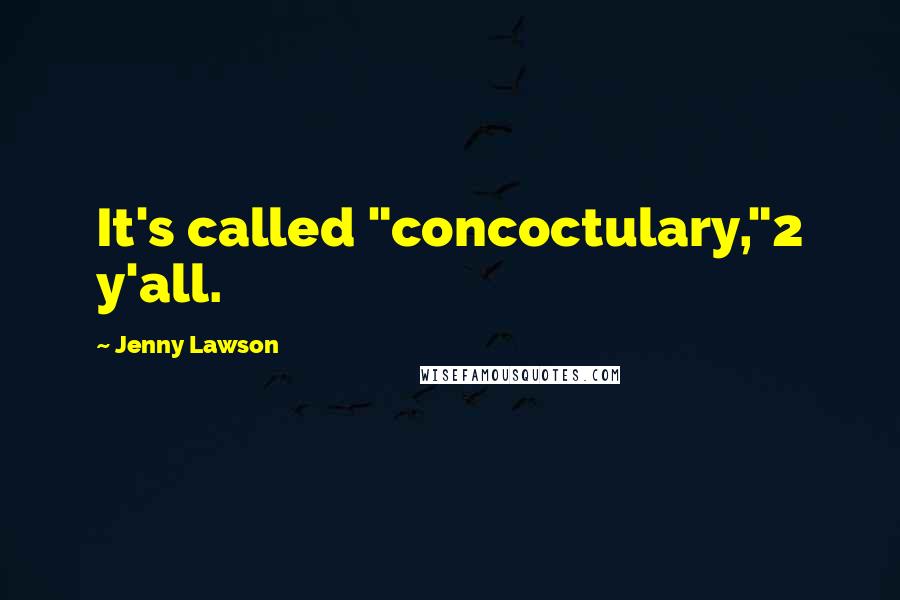 Jenny Lawson Quotes: It's called "concoctulary,"2 y'all.