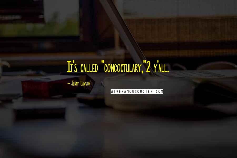 Jenny Lawson Quotes: It's called "concoctulary,"2 y'all.