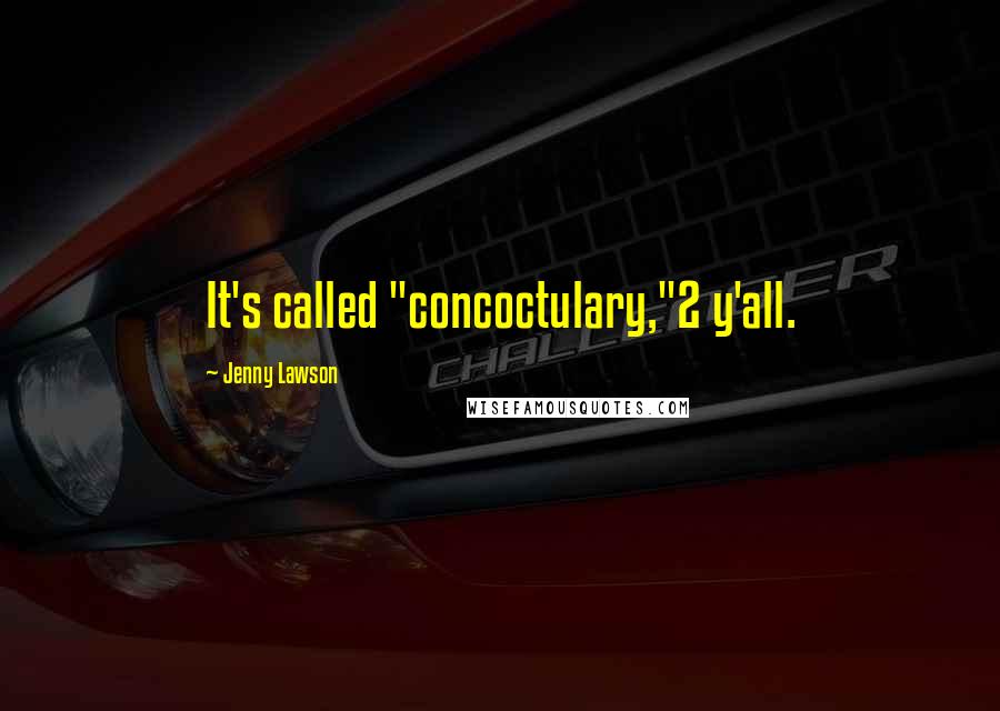 Jenny Lawson Quotes: It's called "concoctulary,"2 y'all.