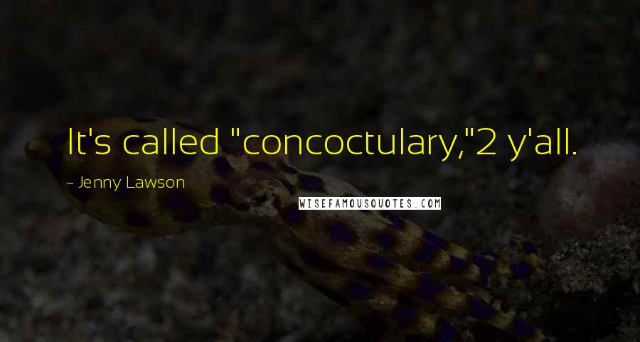 Jenny Lawson Quotes: It's called "concoctulary,"2 y'all.
