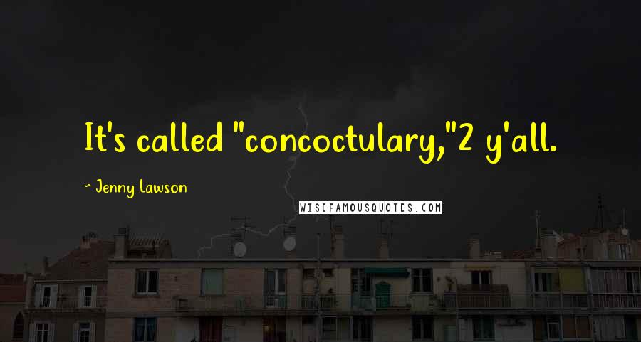 Jenny Lawson Quotes: It's called "concoctulary,"2 y'all.