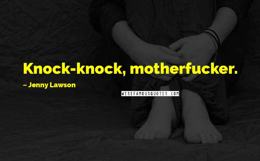 Jenny Lawson Quotes: Knock-knock, motherfucker.