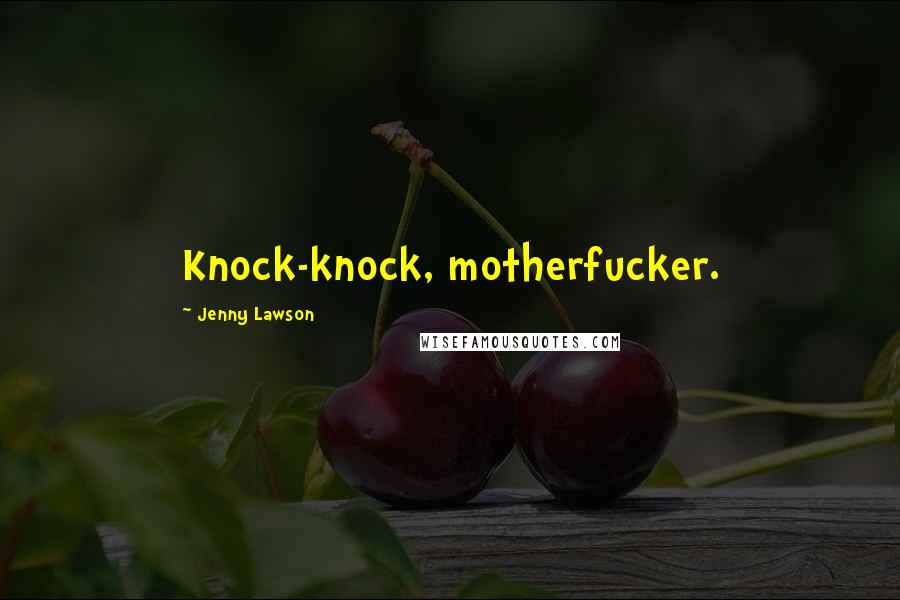 Jenny Lawson Quotes: Knock-knock, motherfucker.