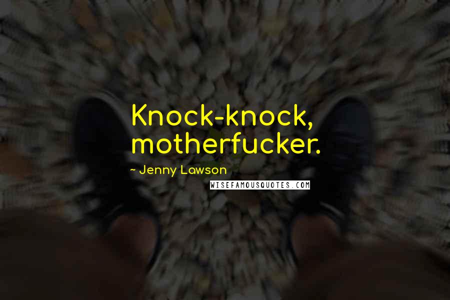 Jenny Lawson Quotes: Knock-knock, motherfucker.