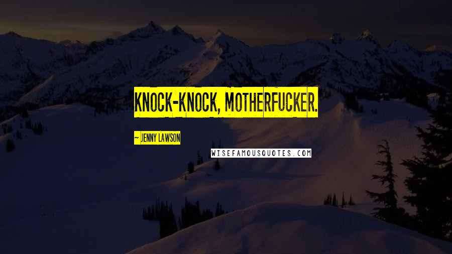 Jenny Lawson Quotes: Knock-knock, motherfucker.