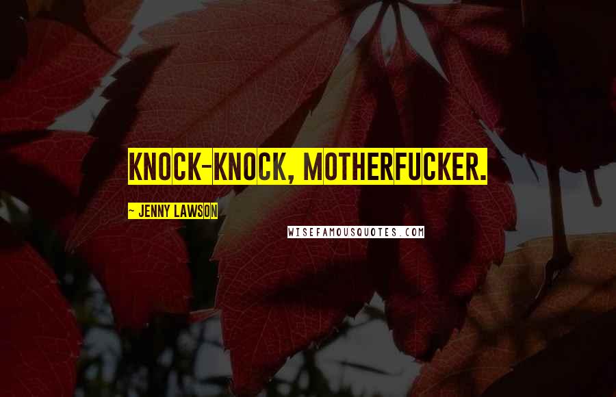 Jenny Lawson Quotes: Knock-knock, motherfucker.