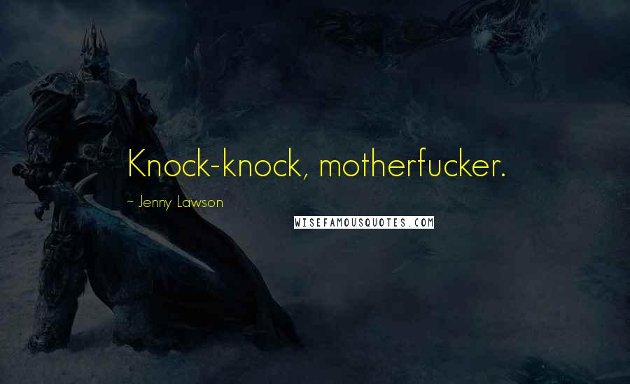 Jenny Lawson Quotes: Knock-knock, motherfucker.
