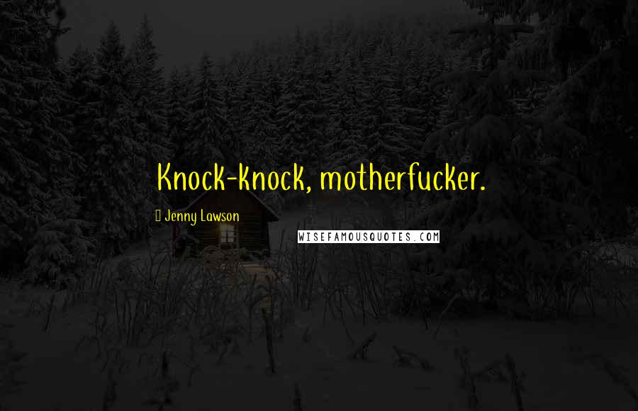 Jenny Lawson Quotes: Knock-knock, motherfucker.