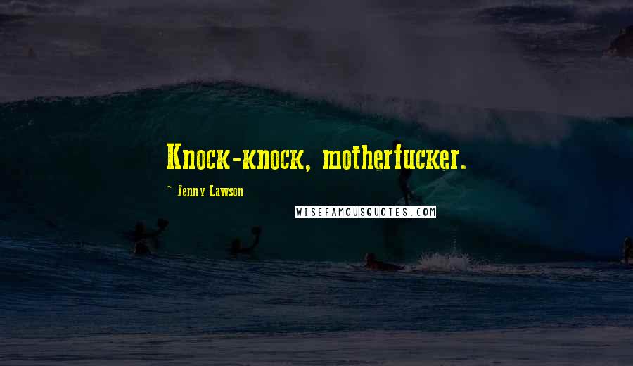 Jenny Lawson Quotes: Knock-knock, motherfucker.