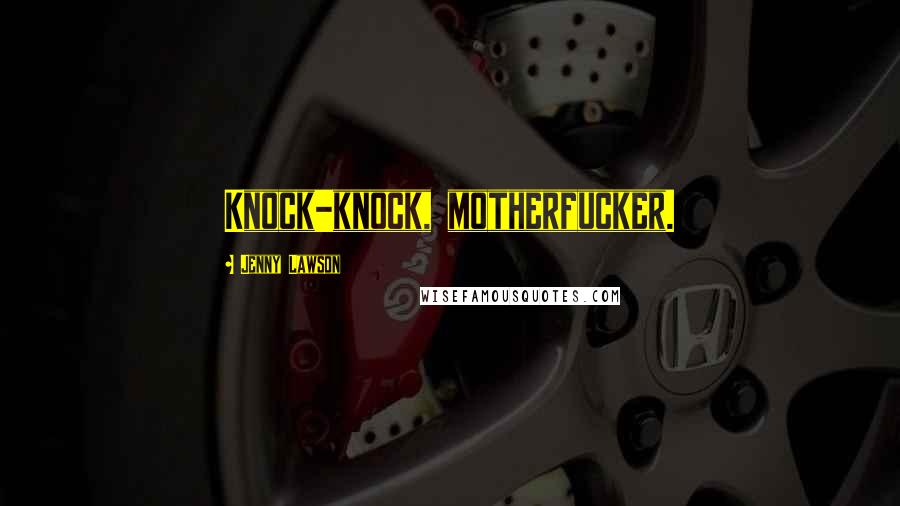 Jenny Lawson Quotes: Knock-knock, motherfucker.