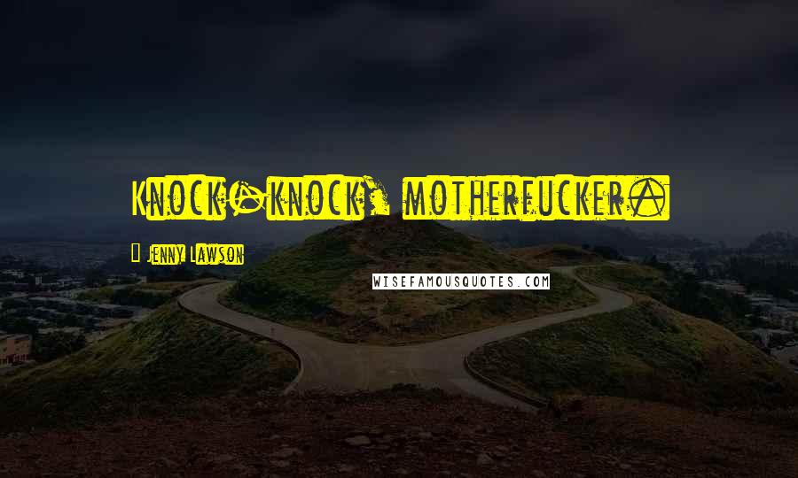 Jenny Lawson Quotes: Knock-knock, motherfucker.
