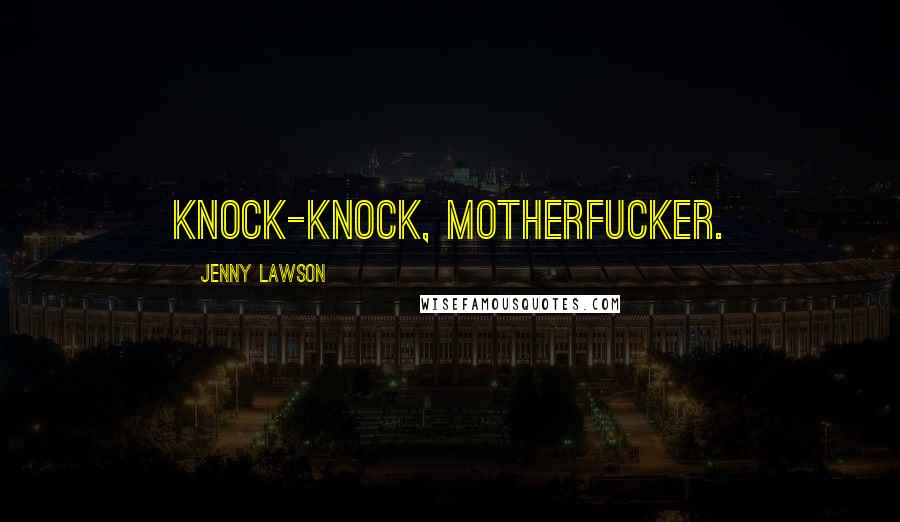 Jenny Lawson Quotes: Knock-knock, motherfucker.