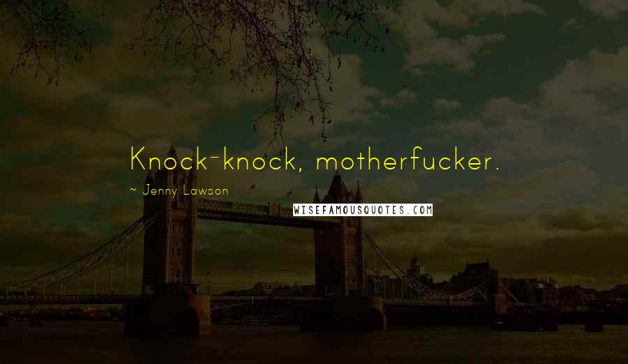 Jenny Lawson Quotes: Knock-knock, motherfucker.