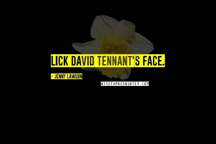 Jenny Lawson Quotes: Lick David Tennant's face.