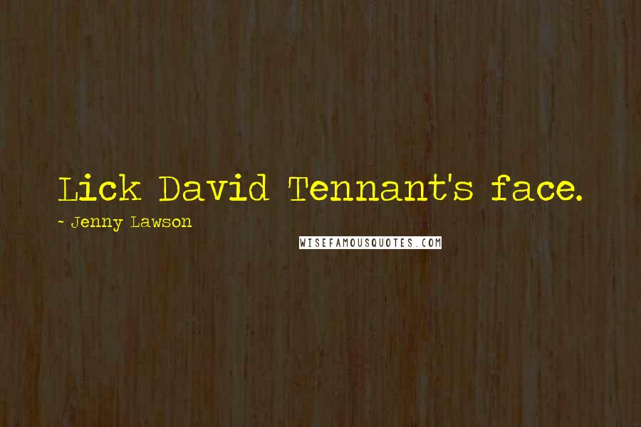 Jenny Lawson Quotes: Lick David Tennant's face.