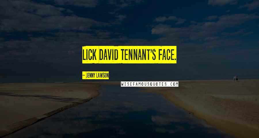 Jenny Lawson Quotes: Lick David Tennant's face.