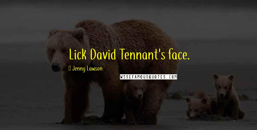 Jenny Lawson Quotes: Lick David Tennant's face.