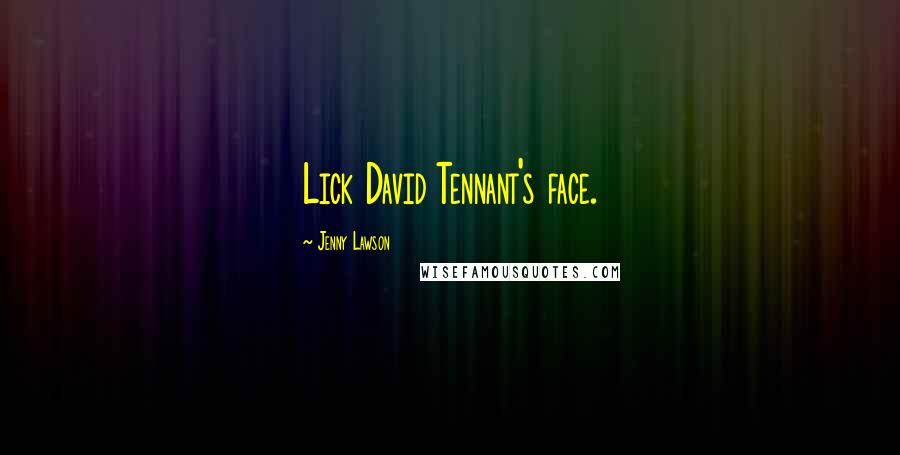Jenny Lawson Quotes: Lick David Tennant's face.