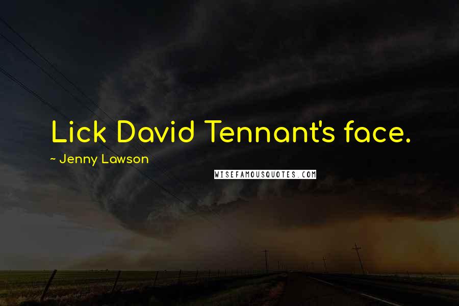 Jenny Lawson Quotes: Lick David Tennant's face.