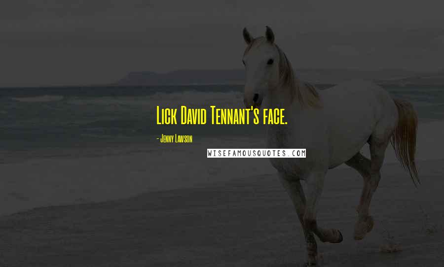 Jenny Lawson Quotes: Lick David Tennant's face.