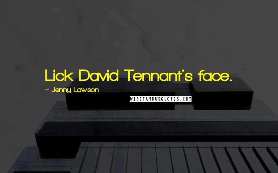 Jenny Lawson Quotes: Lick David Tennant's face.