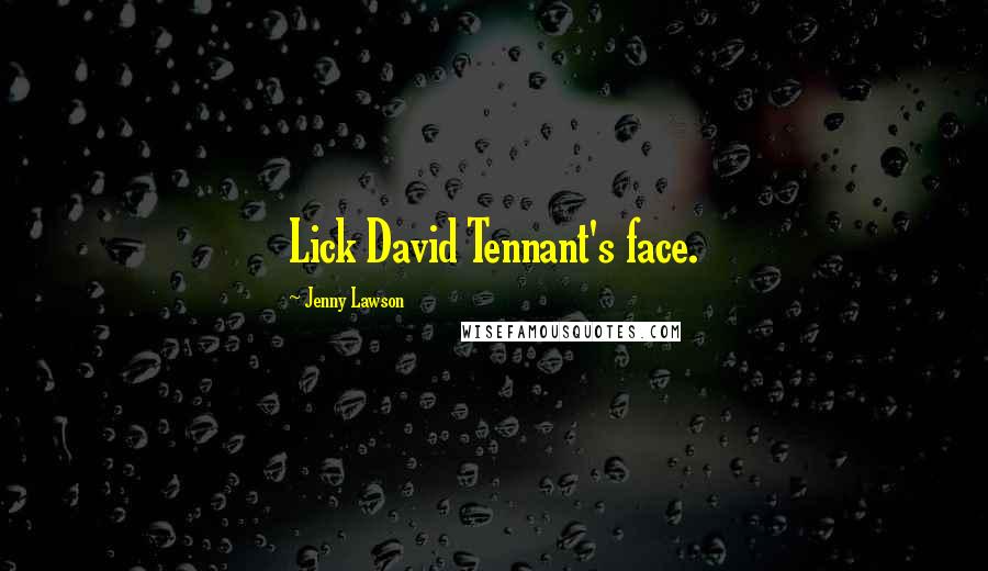 Jenny Lawson Quotes: Lick David Tennant's face.