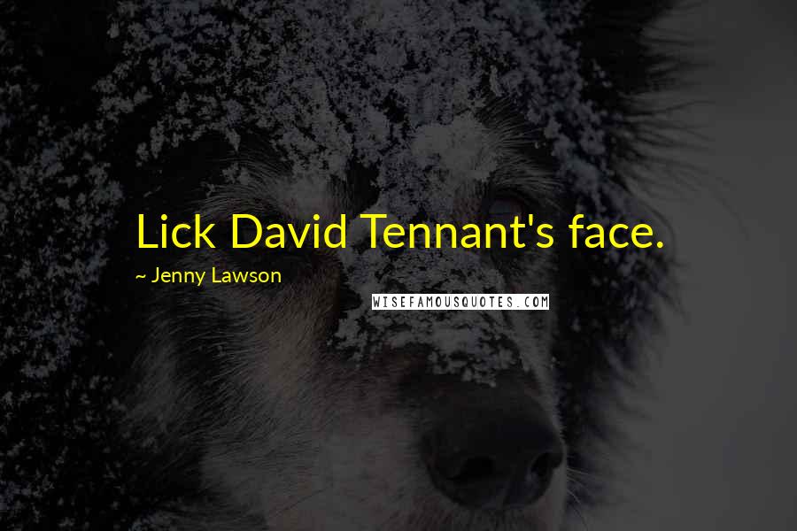 Jenny Lawson Quotes: Lick David Tennant's face.