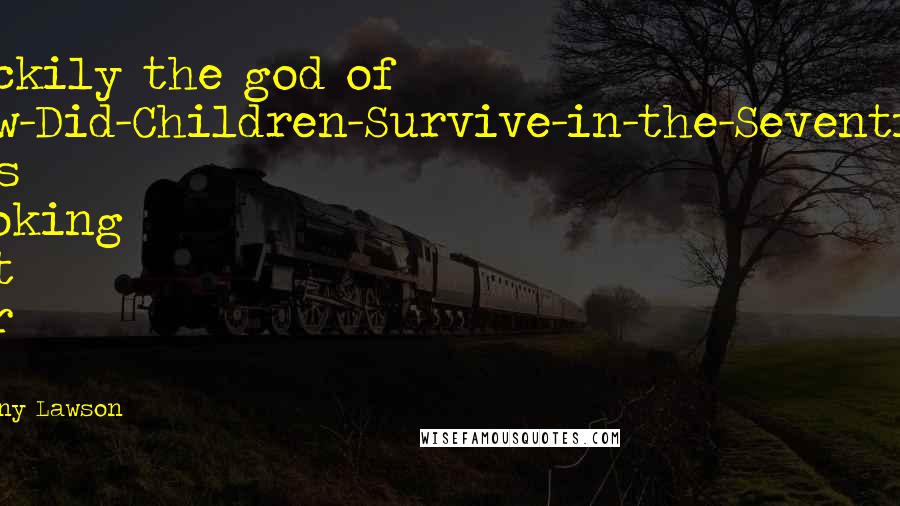 Jenny Lawson Quotes: Luckily the god of How-Did-Children-Survive-in-the-Seventies was looking out for us