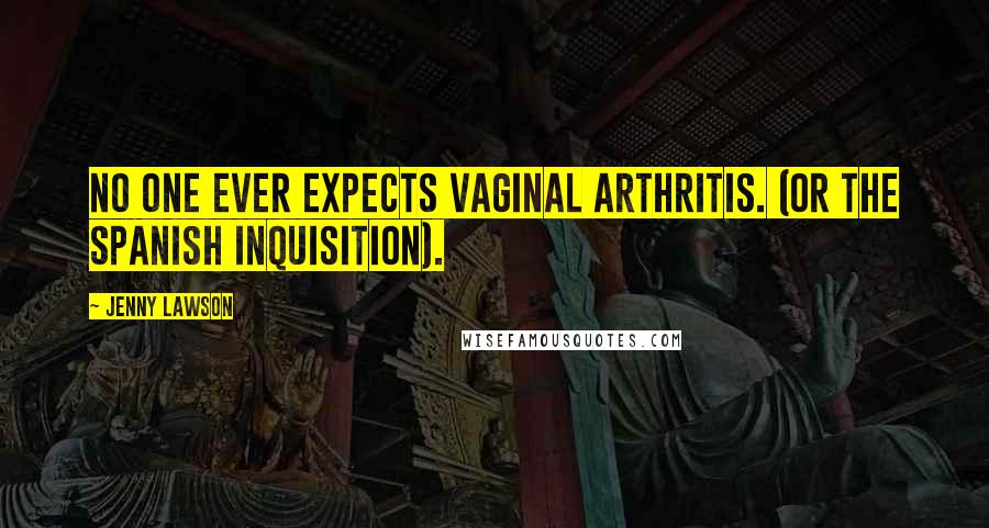 Jenny Lawson Quotes: No one ever expects vaginal arthritis. (Or the Spanish Inquisition).