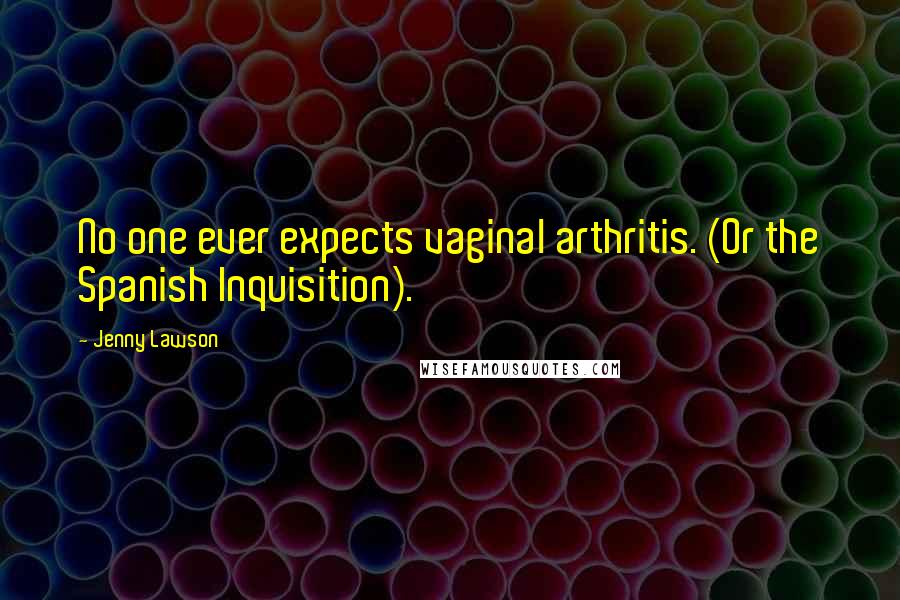 Jenny Lawson Quotes: No one ever expects vaginal arthritis. (Or the Spanish Inquisition).