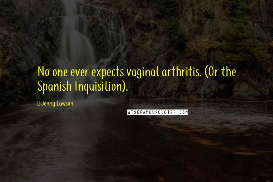 Jenny Lawson Quotes: No one ever expects vaginal arthritis. (Or the Spanish Inquisition).