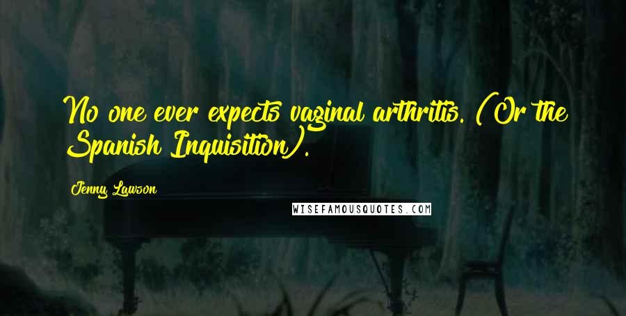 Jenny Lawson Quotes: No one ever expects vaginal arthritis. (Or the Spanish Inquisition).