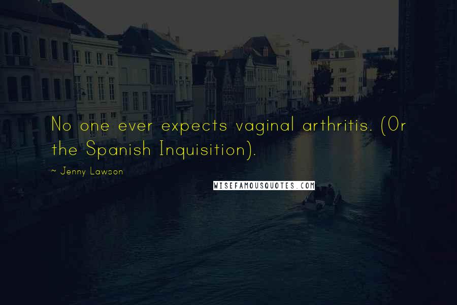 Jenny Lawson Quotes: No one ever expects vaginal arthritis. (Or the Spanish Inquisition).