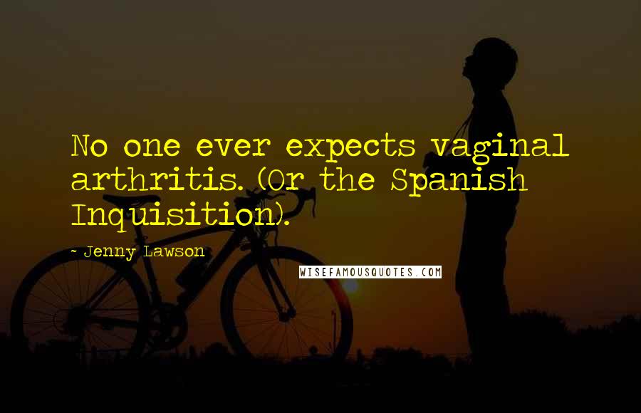 Jenny Lawson Quotes: No one ever expects vaginal arthritis. (Or the Spanish Inquisition).