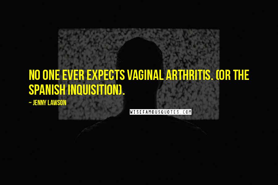 Jenny Lawson Quotes: No one ever expects vaginal arthritis. (Or the Spanish Inquisition).