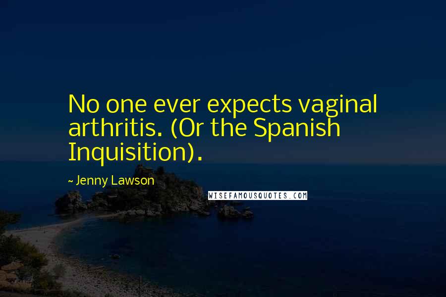 Jenny Lawson Quotes: No one ever expects vaginal arthritis. (Or the Spanish Inquisition).