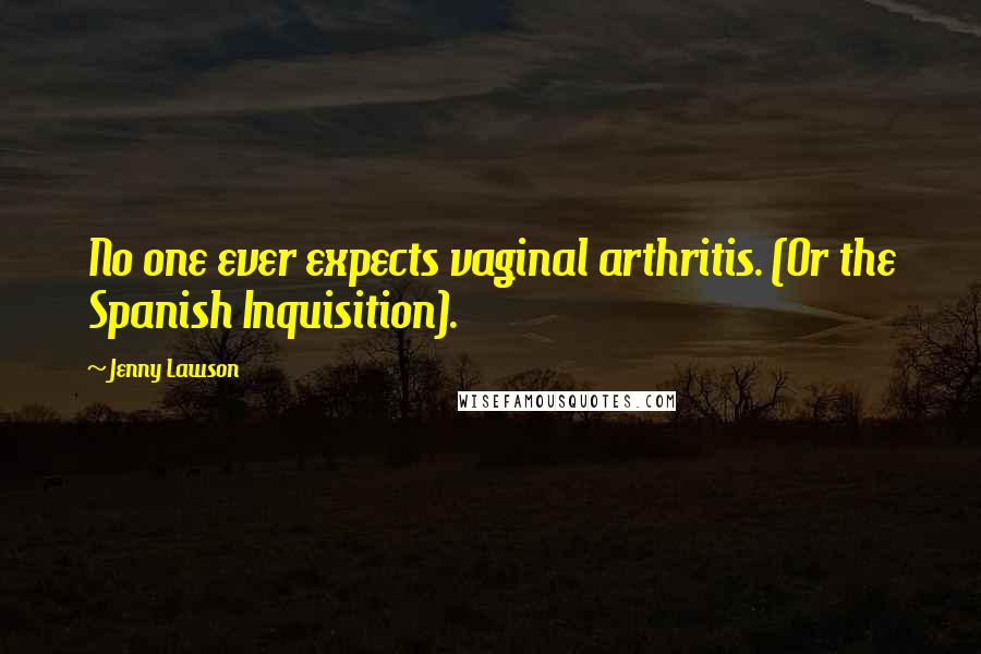 Jenny Lawson Quotes: No one ever expects vaginal arthritis. (Or the Spanish Inquisition).