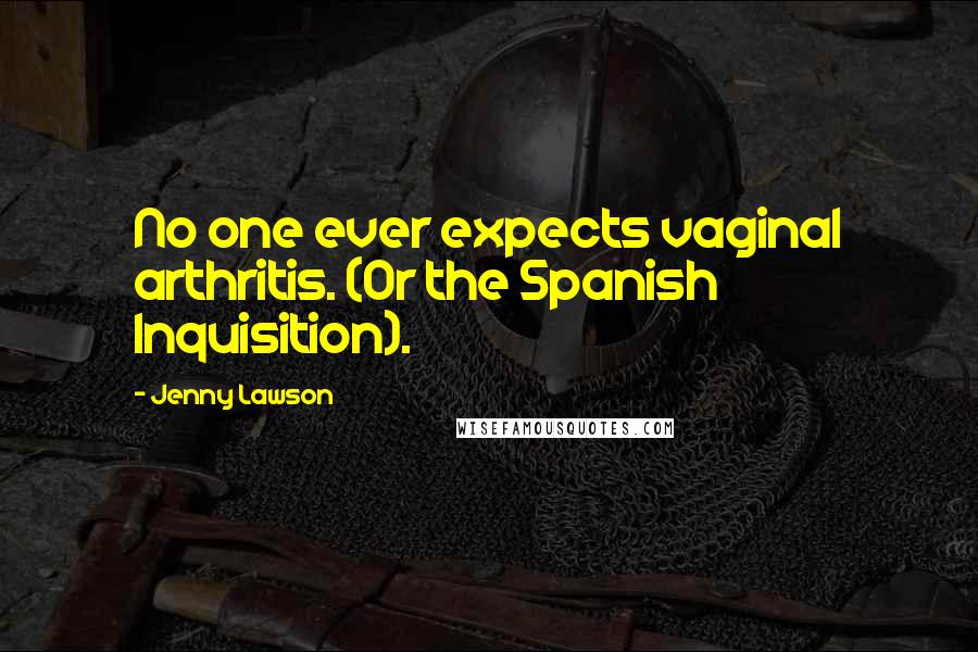 Jenny Lawson Quotes: No one ever expects vaginal arthritis. (Or the Spanish Inquisition).