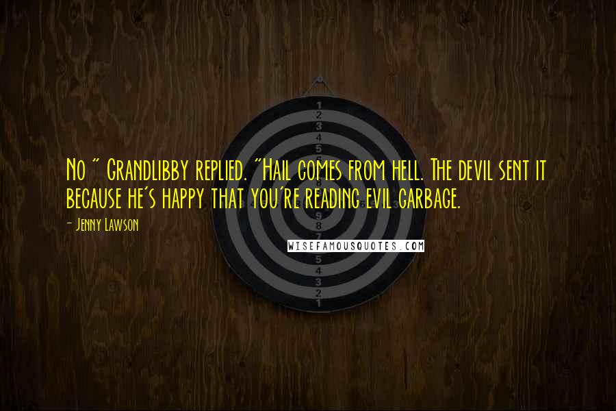 Jenny Lawson Quotes: No " Grandlibby replied. "Hail comes from hell. The devil sent it because he's happy that you're reading evil garbage.