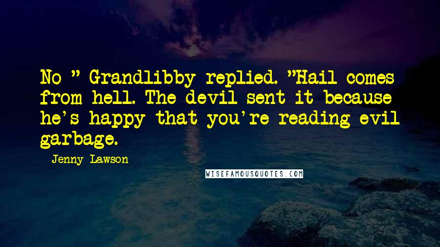 Jenny Lawson Quotes: No " Grandlibby replied. "Hail comes from hell. The devil sent it because he's happy that you're reading evil garbage.