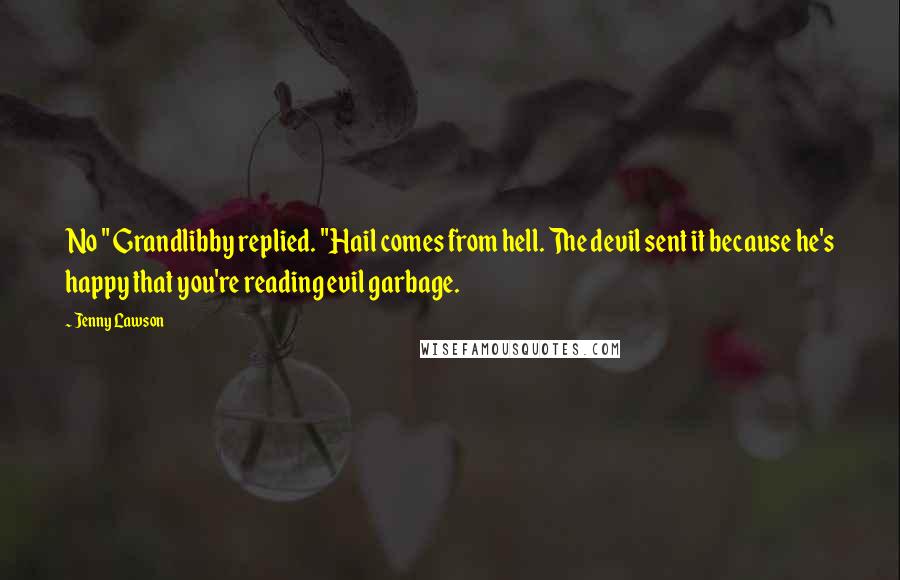 Jenny Lawson Quotes: No " Grandlibby replied. "Hail comes from hell. The devil sent it because he's happy that you're reading evil garbage.
