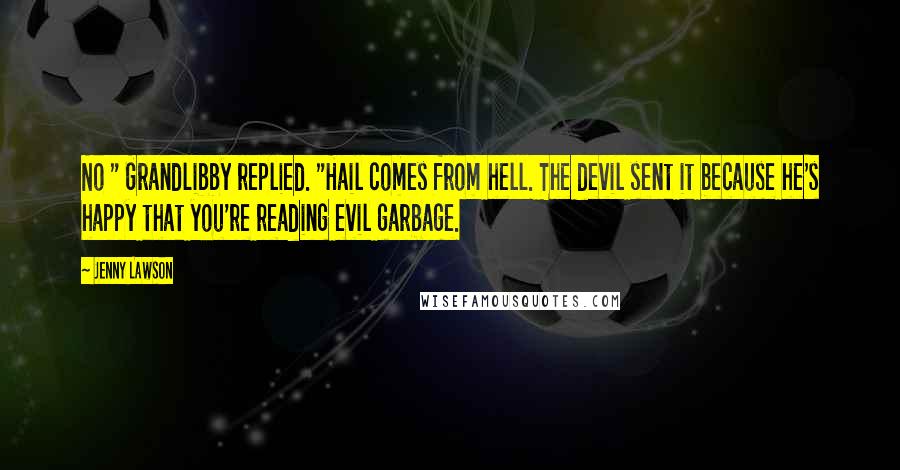 Jenny Lawson Quotes: No " Grandlibby replied. "Hail comes from hell. The devil sent it because he's happy that you're reading evil garbage.