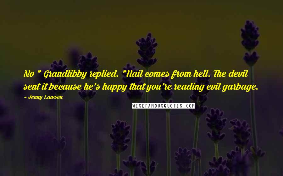 Jenny Lawson Quotes: No " Grandlibby replied. "Hail comes from hell. The devil sent it because he's happy that you're reading evil garbage.