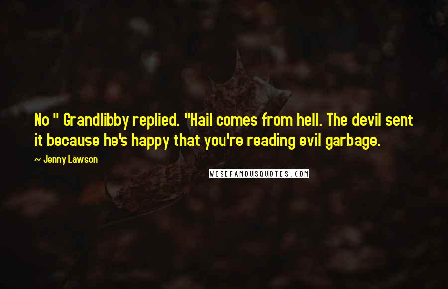 Jenny Lawson Quotes: No " Grandlibby replied. "Hail comes from hell. The devil sent it because he's happy that you're reading evil garbage.