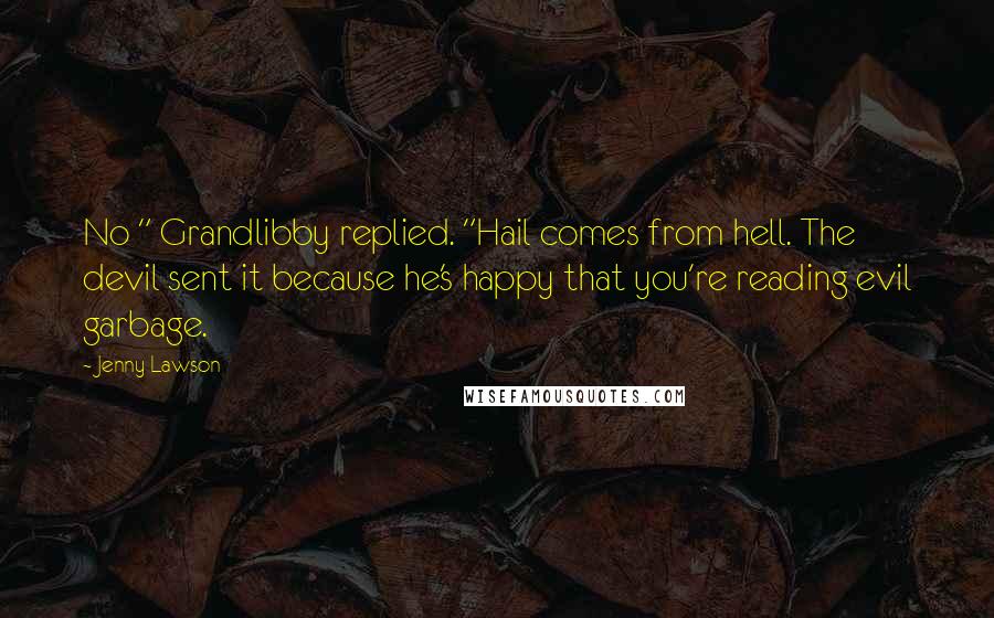 Jenny Lawson Quotes: No " Grandlibby replied. "Hail comes from hell. The devil sent it because he's happy that you're reading evil garbage.
