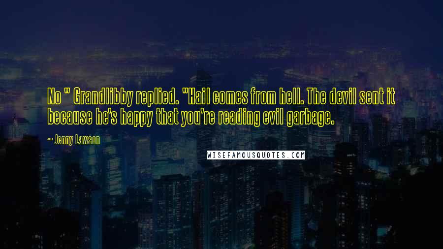 Jenny Lawson Quotes: No " Grandlibby replied. "Hail comes from hell. The devil sent it because he's happy that you're reading evil garbage.
